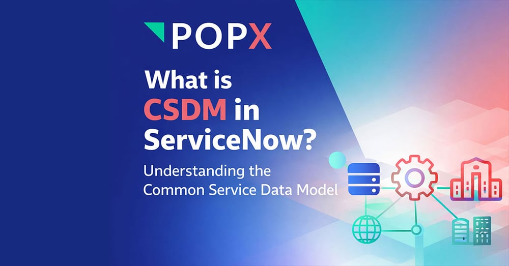 What is CSDM in ServiceNow? A Practical Guide from POPX